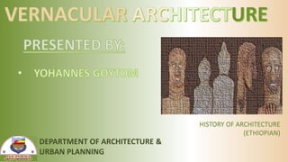HISTORY OF ARCHITECTURE
(ETHIOPIAN)
 