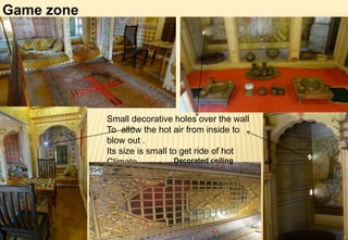 Game zone
Small decorative holes over the wall
To allow the hot air from inside to
blow out .
Its size is small to get ride of hot
Climate. Decorated ceiling
 