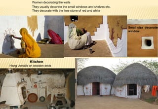 Women decorating the walls
They usually decorate the small windows and shelves etc.
They decorate with the lime stone of red and white
Kitchen
Hang utensils on wooden ends
Small size decorated
window
 