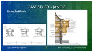 CASE STUDY - JANOG
68
Houses And Details
VERNACULAR ARCHITECTURE INDO GLOBAL COLLEGE OF ARCHITECTURE
 