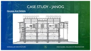 CASE STUDY - JANOG
71
Houses And Details
VERNACULAR ARCHITECTURE INDO GLOBAL COLLEGE OF ARCHITECTURE
 