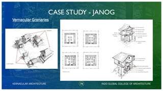 CASE STUDY - JANOG
74
Vernacular Granaries
VERNACULAR ARCHITECTURE INDO GLOBAL COLLEGE OF ARCHITECTURE
 