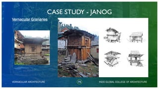 CASE STUDY - JANOG
75
Vernacular Granaries
VERNACULAR ARCHITECTURE INDO GLOBAL COLLEGE OF ARCHITECTURE
 