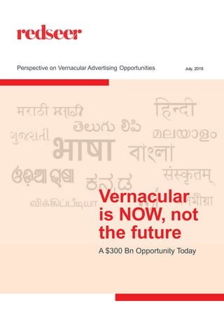 Vernacular
is NOW, not
the future
A $300 Bn Opportunity Today
Perspective on Vernacular Advertising Opportunities July, 2019
 