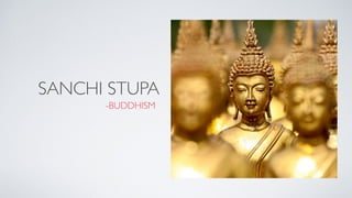 SANCHI STUPA
-BUDDHISM
 