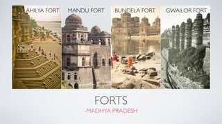 FORTS
-MADHYA PRADESH
AHILYA FORT BUNDELA FORT GWAILOR FORTMANDU FORT
 