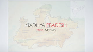 MADHYA PRADESH.
HEART OF INDIA.
 