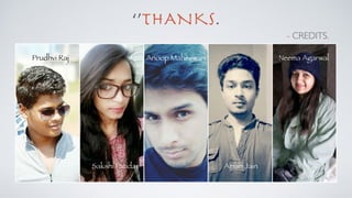‘’THANKS.
- CREDITS.
Prudhvi Raj
Sakshi Patidar
Anoop Maheswari
Aman Jain
Neema Agarwal
 
