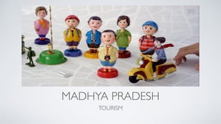 MADHYA PRADESH
TOURISM
 