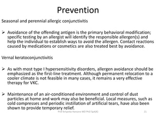 Prevention 
Seasonal and perennial allergic conjunctivitis 
 Avoidance of the offending antigen is the primary behavioral...