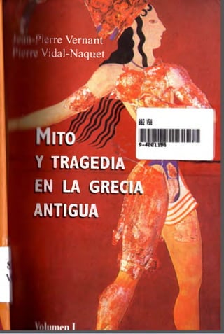 Pierre Vernant
Vidal-Naquet
Y TRAGEDIA
EN LA GRE(
ANTIGUA i
9-4001196
 