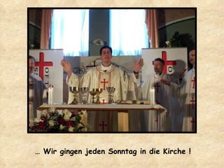 …  Wir gingen jeden Sonntag in die Kirche ! 