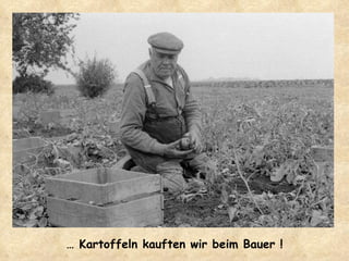 …  Kartoffeln kauften wir beim Bauer ! 