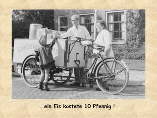 …  ein Eis kostete 10 Pfennig ! 