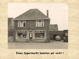 Einen Supermarkt kannten wir nicht ! 