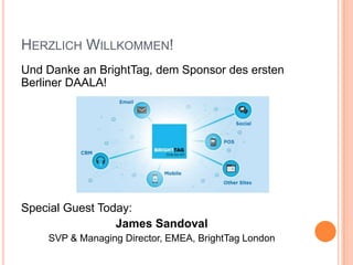 HERZLICH WILLKOMMEN!
Und Danke an BrightTag, dem Sponsor des ersten
Berliner DAALA!
Special Guest Today:
James Sandoval
SV...