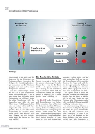 36


              Kompetenzen                                                                                 Training &
               entwickeln                                                                            Transferstärke-Tools




                                                                              Proﬁl A


                                                                             Proﬁl B
                                      Transferstärke
                                      analysieren
                                                                             Proﬁl C


                                                                             Proﬁl D




     Abbildung 2


     Unterstützend ist es, wenn sich der                                                 prozessen. Herbert Müller gibt auf
     Vorgesetzte für die Umsetzung von                                                   einer sechsstufigen Skala an, wie sehr
     Fortbildungsinhalten interessiert, die   Kehren wir zurück zu Herbert Mül-          die Beschreibungen auf ihn zutreffen.
     Kollegen die Entwicklungsbemühun-        ler, unserem Alarmanlagen-Verkäufer.       Beispiele für Fragen sind: „Ich bin
     gen wertschätzen und der Teilnehmer      Anstatt ihn – wie in der Praxis            in der Lage, ungünstige Verhaltens-
     genügend Zeit zum Aufbau neuer           üblich – in gutem Glauben an               weisen selbstständig zu verändern.“
     Kompetenzen bekommt.                     den Lernerfolg in ein Verkaufstrai-        Oder: „Mein Tagesgeschäft erlaubt es
       Aus den Untersuchungen wissen          ning zu entsenden, würde nach der          mir, neue Kompetenzen zu üben.“
     wir nun, dass es ohne Transferstärke     Transferstärke-Methode der Trainings-         Als Ergebnis erhält er einen per-
     keinen Trainingserfolg gibt. Es macht    prozess in folgenden drei Schritten        sönlichen Transferstärke-Auswertungs-
     somit wenig Sinn, Mitarbeiter durch      gestaltet (siehe Abbildung 2):             bericht. Aus ihm kann er ableiten,
     Fortbildungen zu schleusen, denen                                                   wie er mit dem Wissen aus dem
     die nötige Transferstärke fehlt. Sie       In Schritt 1 werden Transferstärke       Training seine Nutzenargumentation
     festzustellen muss daher der erste       und Transferbarrieren von Herbert          oder seine Bedarfserhebung tatsächlich
     Schritt jeder Fortbildungsmaßnahme       Müller analysiert. Dazu erklärt ihm        nachhaltig verbessern kann.
     sein. Im zweiten Schritt sind Trai-      der Trainer in einer Kick Off-Veran-          In seiner Auswertung bekommt er
     ningsinhalte und -prozesse so zu         staltung die Zusammenhänge zwischen        Informationen zu folgenden Aspekten:
     gestalten, dass sie zur individuellen    Transferstärke und Trainingserfolg und     Er erfährt für jeden Transferstärke-
     Transferstärke des einzelnen Mitar-      Herbert Müller erstellt mit Hilfe          Faktor auf einer normierten Skala
     beiters passen. Das bedeutet zwar        eines Selbsteinschätzungsfragebogens       seine Ausprägung. So kann er ab-
     mehr Aufwand vor dem Training,           sein persönliches Transferstärke-Profil.   lesen, ob er im Vergleich zu den
     erhöht dafür den Return on Trai-         Diese Analyse beinhaltet 32 State-         bisher Befragten eine eher geringe,
     ning nachher.                            ments zu Lern- und Veränderungs-           mittlere oder hohe Ausprägung in
 