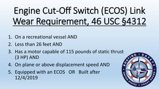 Engine Cut-Off Switch (ECOS) Link
Wear Requirement, 46 USC §4312
1. On a recreational vessel AND
2. Less than 26 feet AND
...