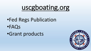 uscgboating.org
•Fed Regs Publication
•FAQs
•Grant products
 