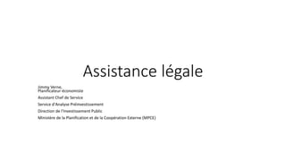 Assistance légale
Jimmy Verne,
Planificateur-économiste
Assistant Chef de Service
Service d'Analyse Préinvestissement
Dire...