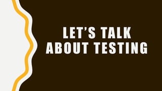 LET’S TALK
ABOUT TESTING
 
