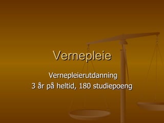 Vernepleie Vernepleierutdanning 3 år på heltid, 180 studiepoeng 