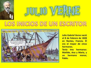 Julio Gabriel Verne nació
el 8 de Febrero de 1828
en Nantes, Francia. Él
era el mayor de cinco
hermanos.
Tenía tres herman...
