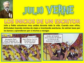 Julio y Pablo estuvieron muy unidos durante toda la vida. Cuando eran niños,
disfrutaban leyendo revistas de viajes e inve...