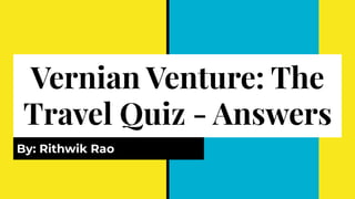 Vernian Venture: The
Travel Quiz - Answers
By: Rithwik Rao
 
