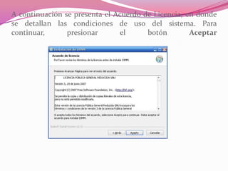 A continuación se presenta el Acuerdo de Licencia, en donde
se detallan las condiciones de uso del sistema. Para
continuar, presionar el botón Aceptar
 