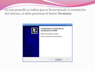 En esta pantalla se indica que se ha terminado la instalación
del sistema, se debe presionar el botón Terminar
 