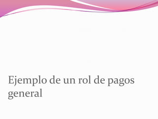 Ejemplo de un rol de pagos
general
 