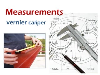 Measurements
vernier caliper
 