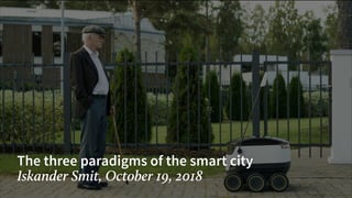The three paradigms of the smart city
Iskander Smit, October 19, 2018
 