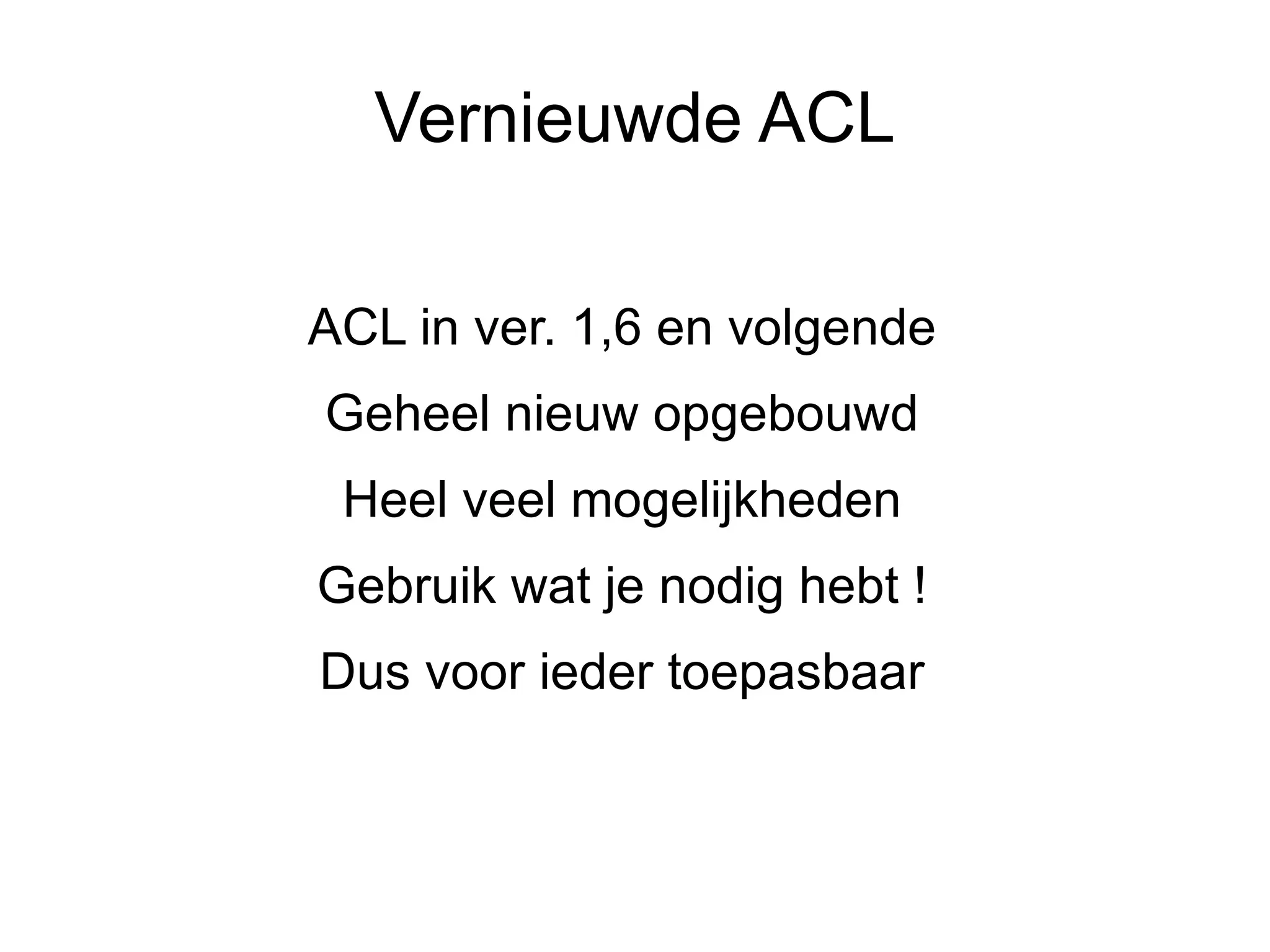 Vernieuwde ACL

ACL in ver. 1,6 en volgende
Geheel nieuw opgebouwd
 Heel veel mogelijkheden
Gebruik wat je nodig hebt !
Dus voor ieder toepasbaar
 