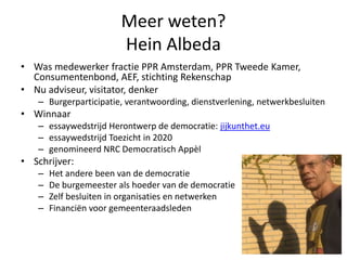 Meer weten?
Hein Albeda
• Was medewerker fractie PPR Amsterdam, PPR Tweede Kamer,
Consumentenbond, AEF, stichting Rekensch...