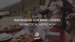 INSTAGRAM FOR WINE LOVERS:
A PRACTICAL APPROACH
 