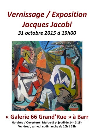 Vernissage / Exposition
Jacques Jacobi
31 octobre 2015 à 19h00
« Galerie 66 Grand’Rue » à Barr
Horaires d’Ouverture : Mercredi et jeudi de 14h à 18h
Vendredi, samedi et dimanche de 10h à 18h
 