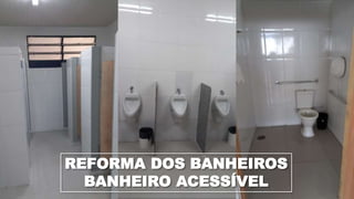 REFORMA DOS BANHEIROS
BANHEIRO ACESSÍVEL
 