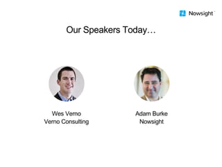 Our Speakers Today…
Wes Verno
Verno Consulting
Adam Burke
Nowsight
 