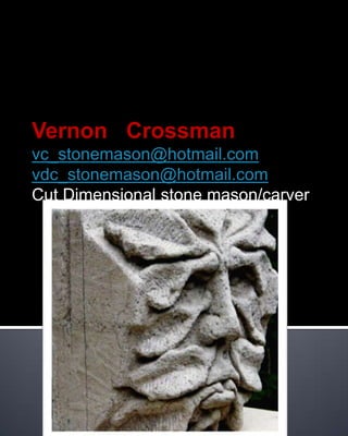 Vernon   Crossman vc_stonemason@hotmail.com vdc_stonemason@hotmail.com Cut Dimensional stone mason/carver 