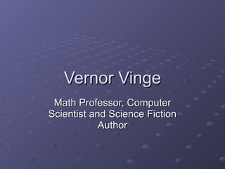 Vernor Vinge Math Professor, Computer Scientist and Science Fiction Author 