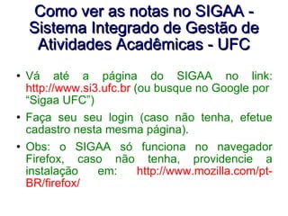 Como ver as notas no SIGAA - Sistema Integrado de Gestão de Atividades Acadêmicas - UFC ,[object Object],[object Object],[object Object]
