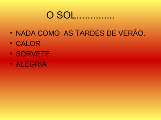 O SOL.............. NADA COMO  AS TARDES DE VERÃO. CALOR SORVETE ALEGRIA 