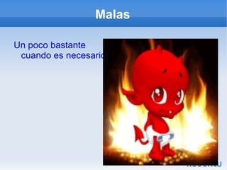 Malas Un poco bastante cuando es necesario