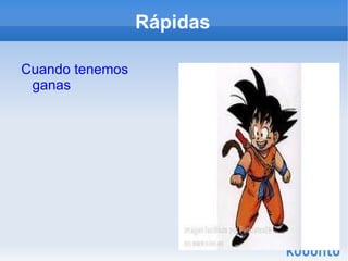Rápidas Cuando tenemos ganas