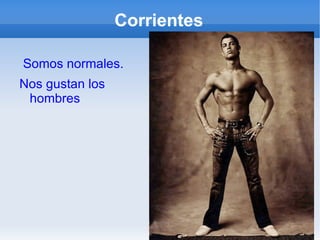 Corrientes Somos normales. Nos gustan los hombres