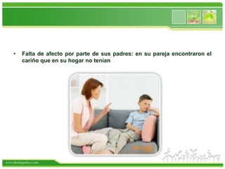 •    Falta de afecto por parte de sus padres: en su pareja encontraron el
         cariño que en su hogar no tenían




www.themegallery.com
 