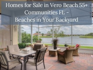 Homes for Sale in Vero Beach 55+
Communities FL -
Beaches in Your Backyard
 