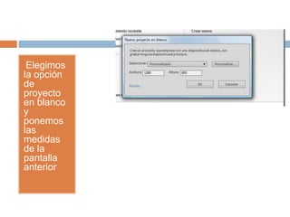 •Elegimos
la opción
de
proyecto
en blanco
y
ponemos
las
medidas
de la
pantalla
anterior
 